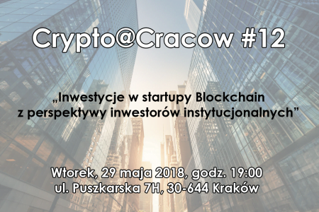 29.05.2018 – Crypto@Cracow #12 – Inwestycje w startupy Blockchain z perspektywy inwestorów instytucjonalnych