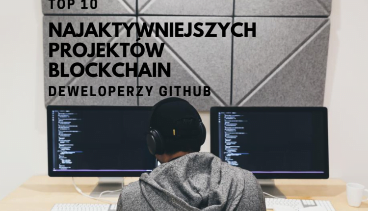 projekty blockchain TOP 10 najaktywniejszych projektów blockchain GitHub kryptowaluty