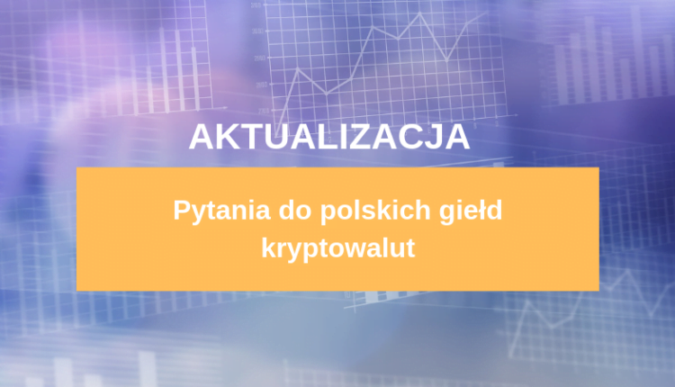 AKTUALIZACJA | Do giełd kryptowalut operujących w Polsce | Wzywamy do udzielenia odpowiedzi na ważne pytania!