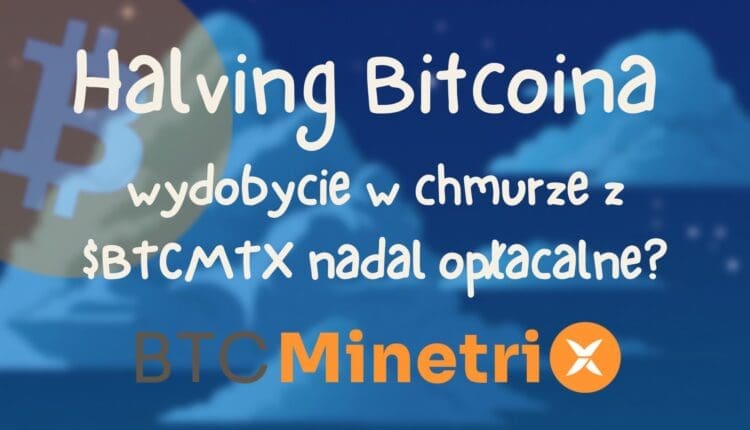 Halving Bitcoina: Czy cena BTC będzie nadal rosła, tak aby wydobycie w chmurze z $BTCMTX było opłacalne?