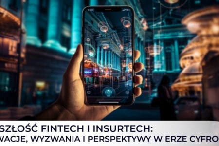 Przyszłość FinTech i InsurTech: innowacje, wyzwania i perspektywy w erze cyfrowej