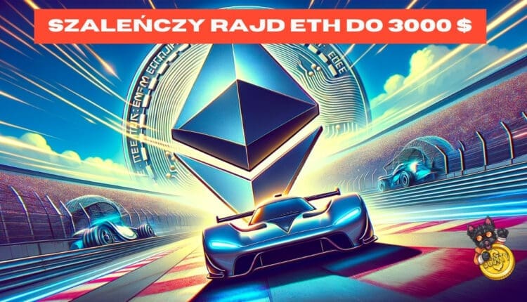 Rajd na Ethereum trwa! Zamek 3000 USD prawie zdobyty, co dalej?