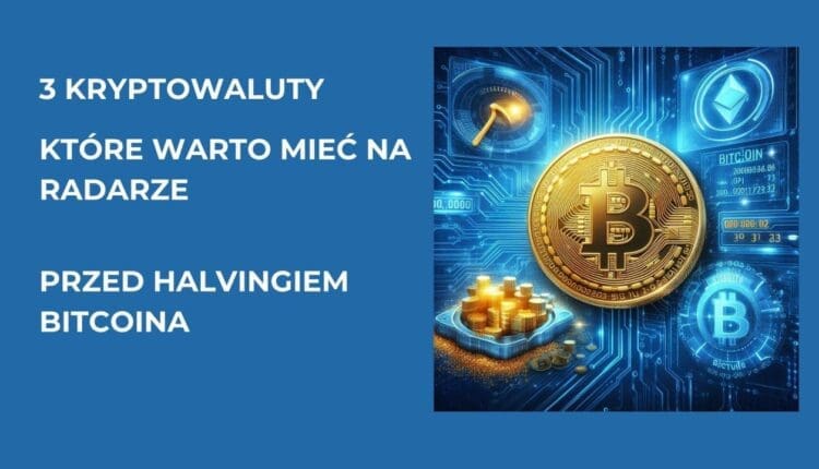 3 kryptowaluty, które warto mieć na radarze przed halvingiem BTC