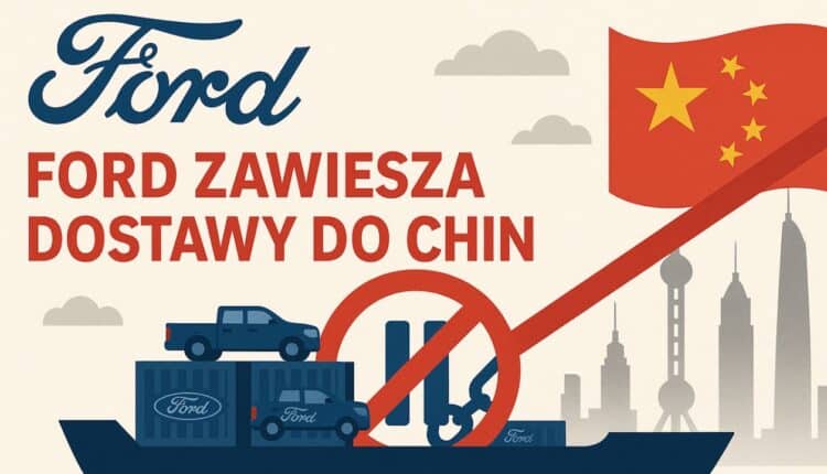 Ford zawiesza dostawy do Chin. 'To zły omen’. Czarne chmury nad światowym handlem?